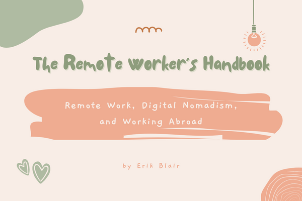 The Remote Worker’s Handbook: Remote Work, Digital Nomadism, and Working Abroad